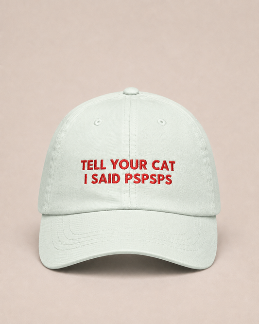 TELL YOUR CAT I SAID PSPSPS