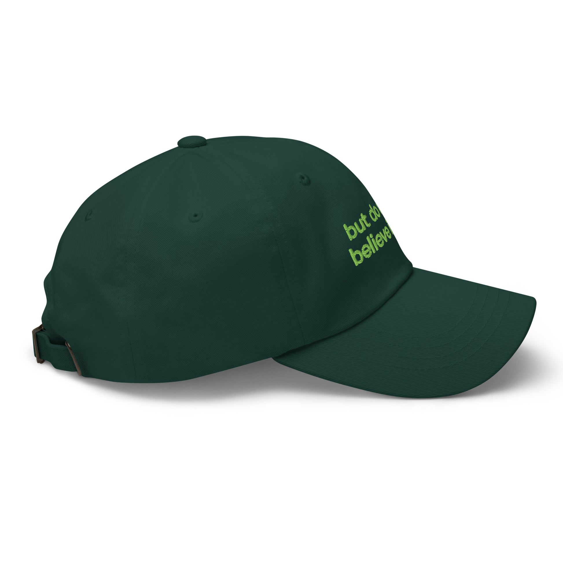 BUT DO ALIENS BELIEVE IN ME? embroidered cap in Spruce, right side view